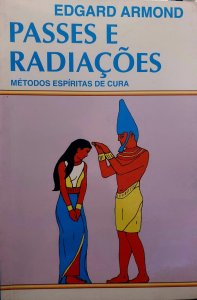 Passes e Radiações. Métodos Espíritas de Cura, Edgard Armond