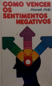 Como Vencer os Sentimentos Negativos, Maxwell Maltz, Círculo do Livro