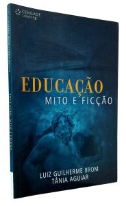 Educação Mito e Ficção, Luiz Guilherme Brom, Tânia Aguiar