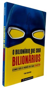 O Bilionário que Cria Bilionários. Como Ser o Herói de Sua Startup, Tim Draper, Editora Fundamento